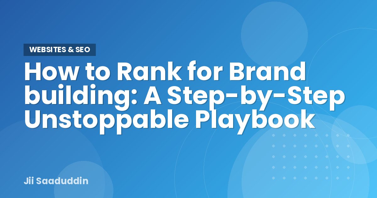How to Rank for Brand building: A Step-by-Step Unstoppable Playbook — Websites & SEO