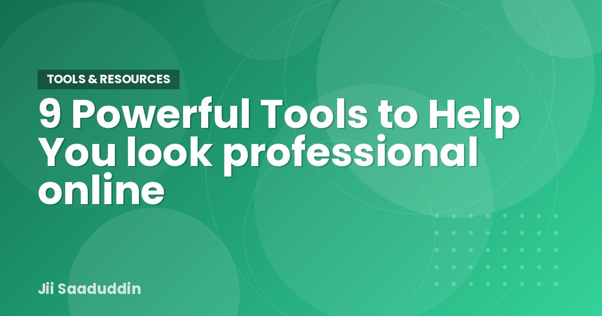 9 Powerful Tools to Help You look professional online — Tools & Resources
